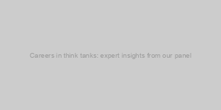 Careers in think tanks: expert insights from our panel